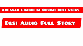 Achanak Bhabhi Ki Chudai Desi Audio Full Story