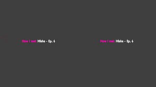How I Met Misha VI